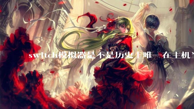 switch模拟器是不是历史上唯一在主机当红时就几乎完美模拟器？