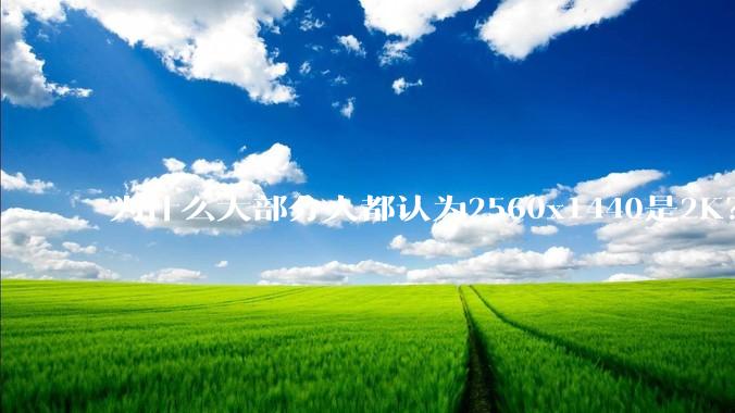 为什么大部分人都认为2560x1440是2K？
