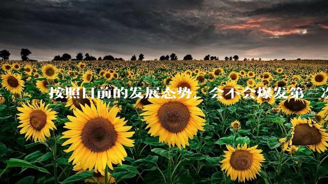 按照目前的发展态势，会不会爆发第三次世界大战？